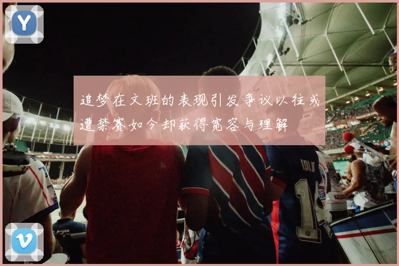 追梦在文班的表现引发争议以往或遭禁赛如今却获得宽容与理解
