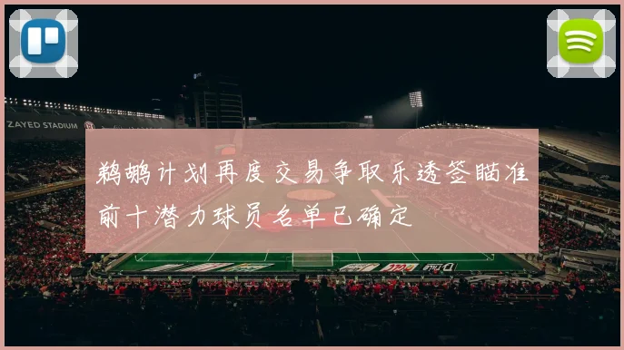鹈鹕计划再度交易争取乐透签瞄准前十潜力球员名单已确定