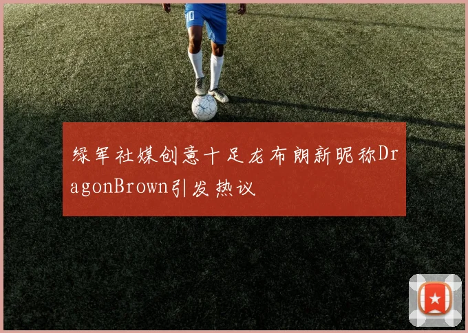 绿军社媒创意十足龙布朗新昵称DragonBrown引发热议
